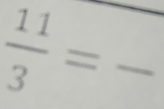  11/3 =frac 