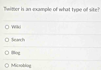 Twitter is an example of what type of site?
Wiki
Search
Blog
Microblog