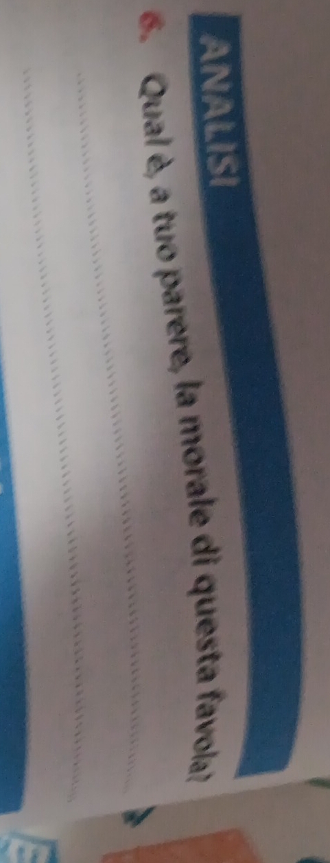 ANALISI 
_ 
6. Qual è, a tuo parere, la morale di questa favola? 
_