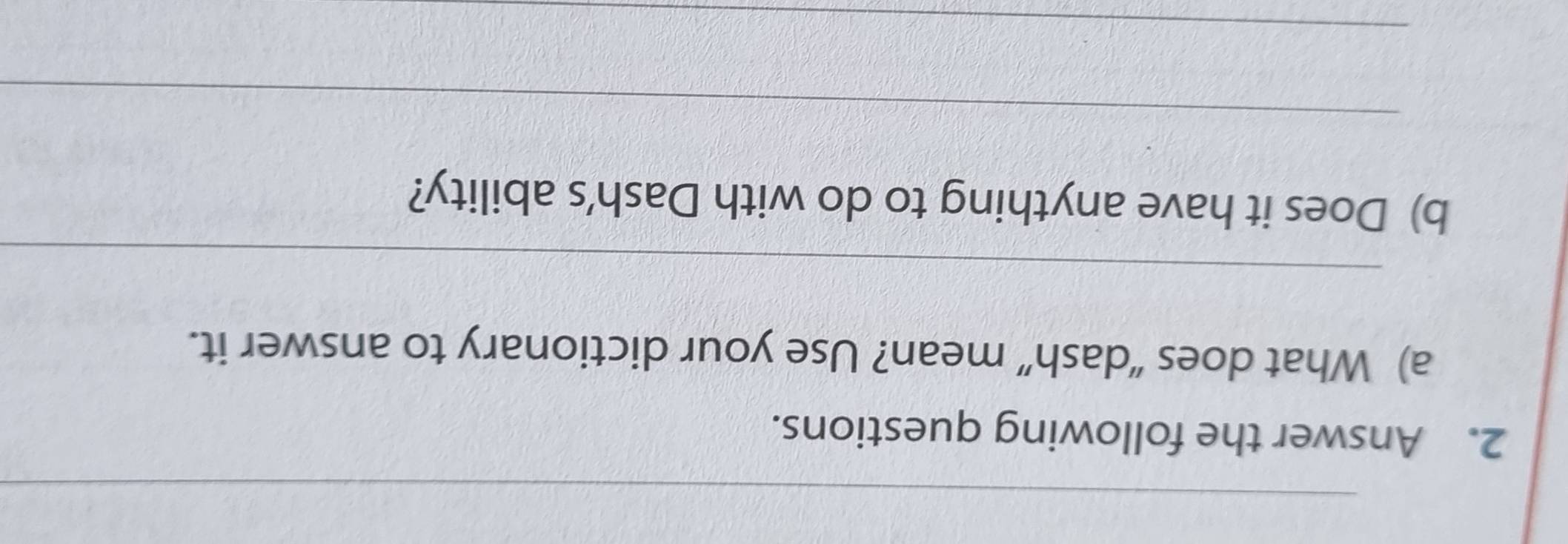 Answer the following questions. 
a) What does “dash” mean? Use your dictionary to answer it. 
_ 
b) Does it have anything to do with Dash's ability? 
_ 
_