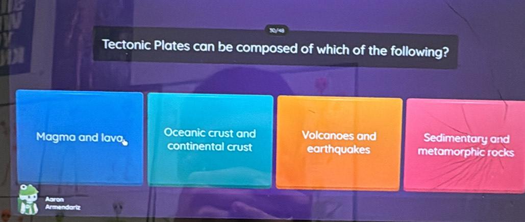 Tectonic Plates can be composed of which of the following?
Magma and lava Oceanic crust and Volcanoes and Sedimentary and
continental crust earthquakes metamorphic rocks
Aaron
Armendariz