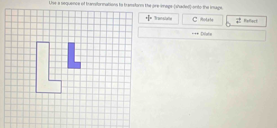 Translate C Rotate Reflect 
Dilate