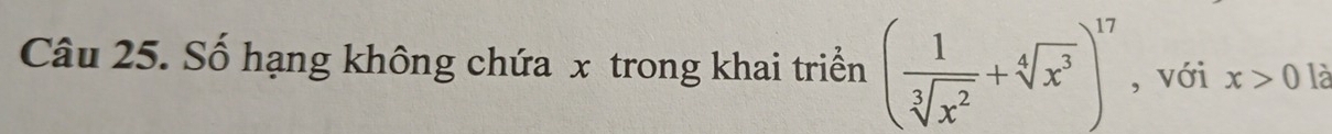 Số hạng không chứa x trong khai triển ( 1/sqrt[3](x^2) +sqrt[4](x^3))^17 , với x>0 là