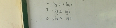 log 2+log 3. log 30-log 6
8. 2log 10-log 5