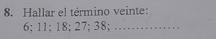 Hallar el término veinte:
6; 11; 18; 27; 38; …………