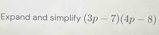 Expand and simplify (3p-7)(4p-8)