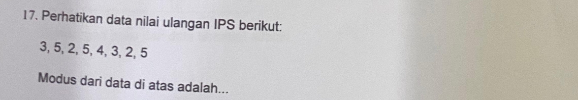 Perhatikan data nilai ulangan IPS berikut:
3, 5, 2, 5, 4, 3, 2, 5
Modus dari data di atas adalah...