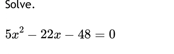 Solve.
5x^2-22x-48=0