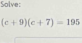 Solve:
(c+9)(c+7)=195