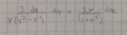  3dy/y(y^3-1) dy= 2x/(1+x^2) dx