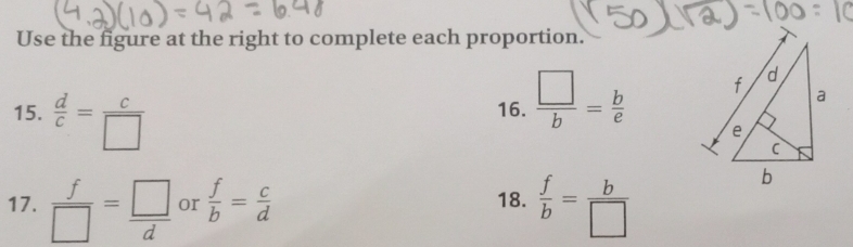 Use the figure at the right to complete each proportion. 
15.  d/c = c/□  
16.  □ /b = b/e 
17.  f/□  = □ /d  or  f/b = c/d  18.  f/b = b/□  