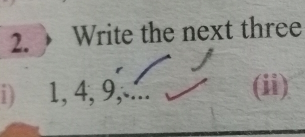 Write the next three 
i) 1, 4, 9, .. 
(ii)