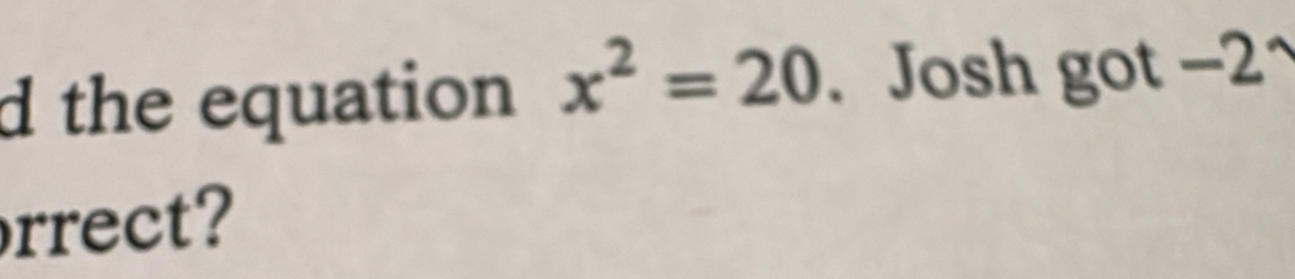 the equation x^2=20. Josh got −2
rrect?