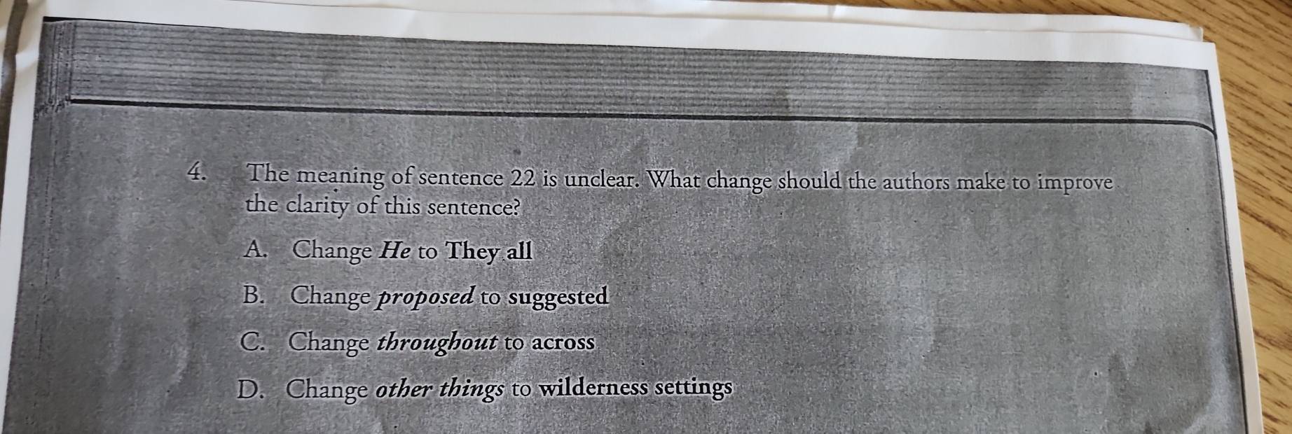 The meaning of sentence 22 is unclear. What change should the authors make to improve
the clarity of this sentence?
A. Change He to They all
B. Change proposed to suggested
C. Change througbout to across
D. Change other things to wilderness settings