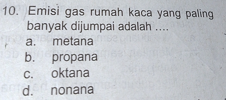 Emisi gas rumah kaca yang paling
banyak dijumpai adalah ....
a. metana
b. propana
c. oktana
d. nonana