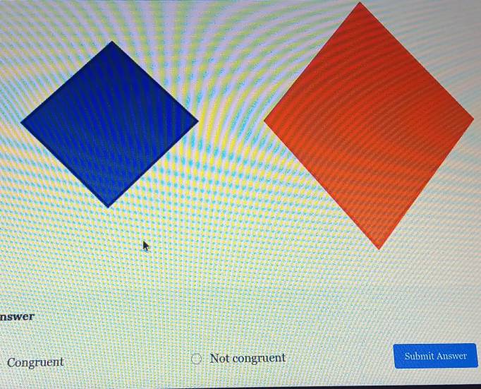 nswer
Congruent Not congruent Submit Answer
