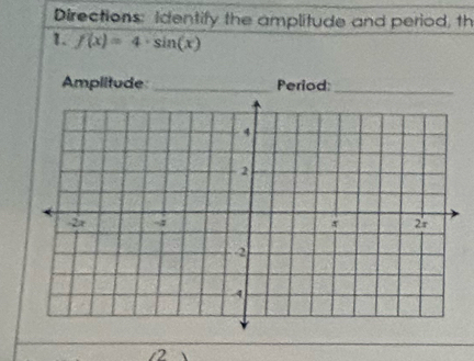 Directions: Identify the amplitude and period, th 
1. f(x)=4· sin (x)
Amplitude _Period:_ 
12