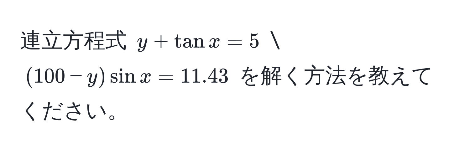 連立方程式 $y + tan x = 5$   
$(100 - y)sin x = 11.43$ を解く方法を教えてください。