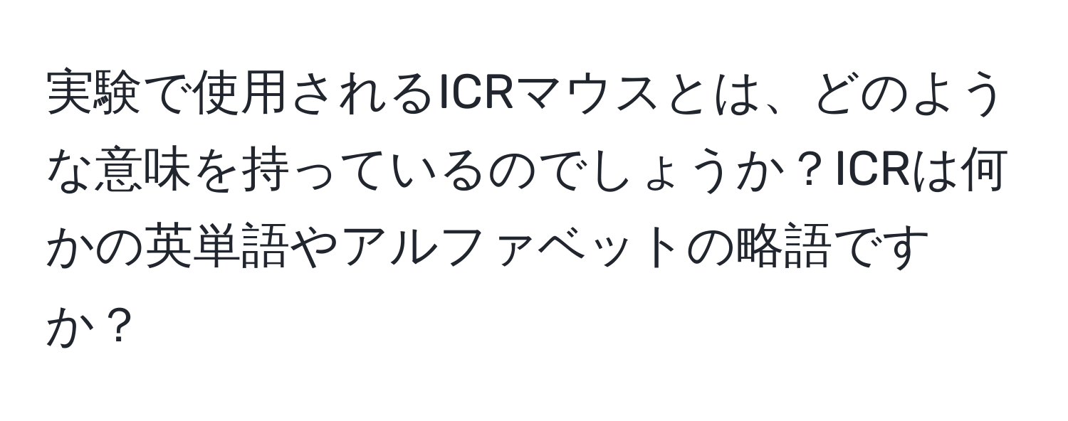 実験で使用されるICRマウスとは、どのような意味を持っているのでしょうか？ICRは何かの英単語やアルファベットの略語ですか？