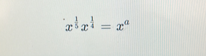 x^(frac 1)5x^(frac 1)4=x^a