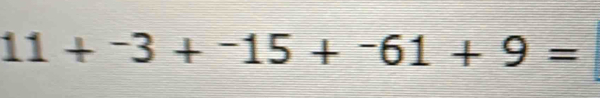 11+^-3+^-15+^-61+9=