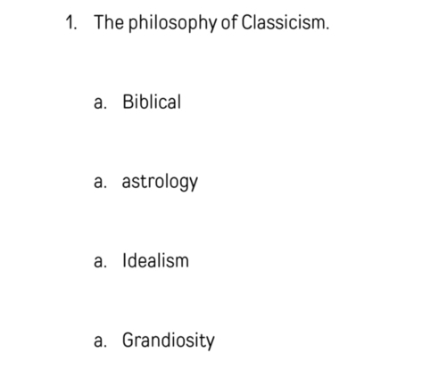 The philosophy of Classicism.
a. Biblical
a. astrology
a. Idealism
a. Grandiosity