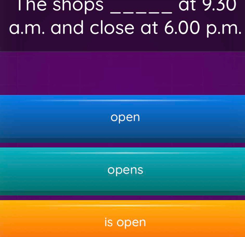 Thể shops _at 9.30
a.m. and close at 6.00 p.m.
open
opens
is open