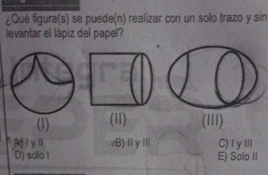 ¿Qué figura(s) se puede(n) realizar con un solo trazo y sin
levantar el lápiz del papel?
(1)
(11) (I1I)
Ajlyll B)ⅡγⅢ C) IyIII
D) solo I E) Solo II