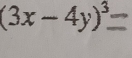 (3x-4y)^3.