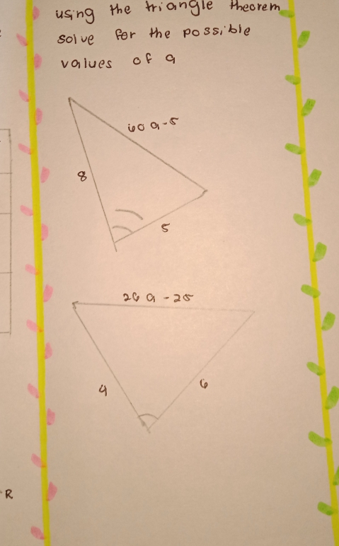 using the triangle theorem
solve for the possible
values of a
R