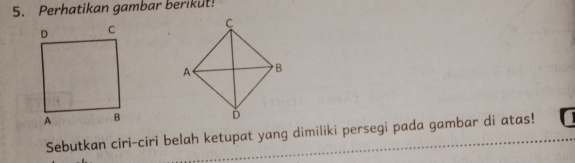 Perhatikan gambar berikut! 
Sebutkan ciri-ciri belah ketupat yang dimiliki persegi pada gambar di atas!