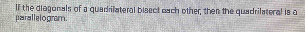 If the diagonals of a quadrilateral bisect each other, then the quadrilateral is a 
parallelogram.