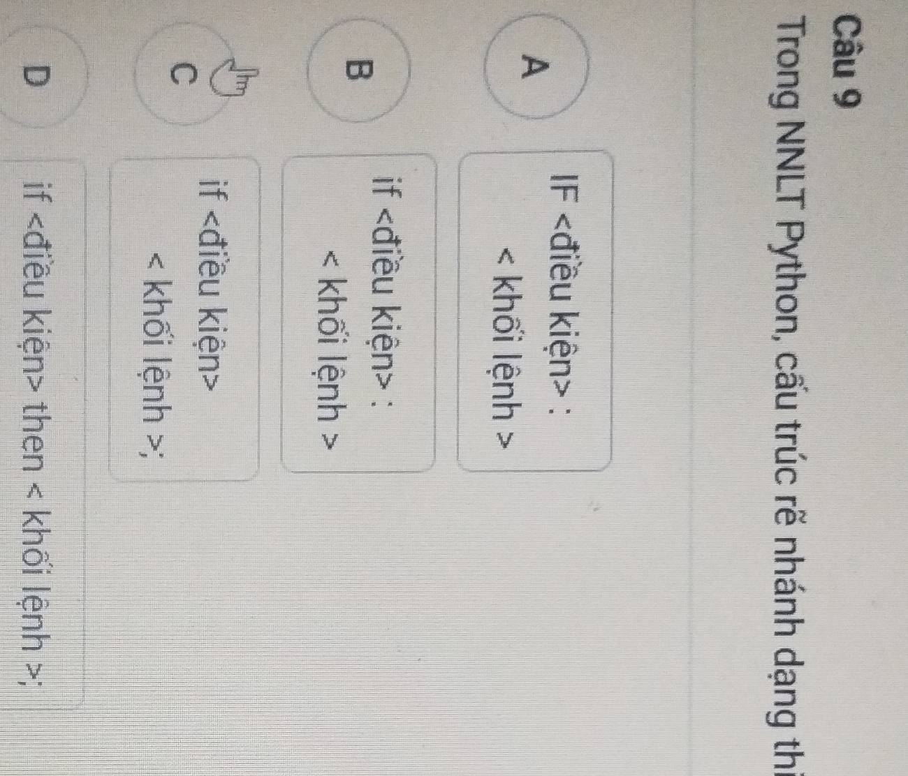Trong NNLT Python, cấu trúc rẽ nhánh dạng thi
IF :
A
< khối lệnh
if  :
B
< khối lệnh
 if
C < khối lệnh  ;
D if then < khối lệnh  ;