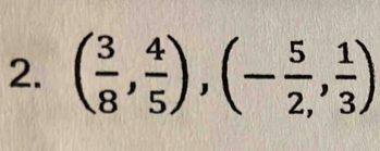 ( 3/8 , 4/5 ), (- 5/2 , 1/3 )