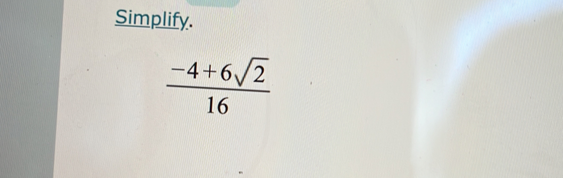 Simplify.
 (-4+6sqrt(2))/16 