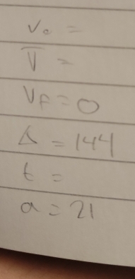 v_0=
overline V=
v_f=0
Delta =144
t=
a=21