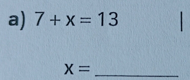 7+x=13
X= _