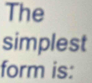 The 
simplest 
form is: