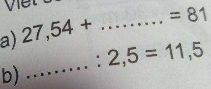 Vie 
a) 27,54+ _
=81
:2,5=11,5
b) 
_