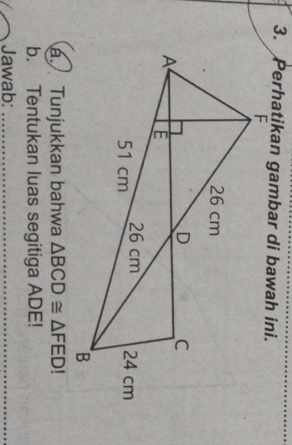 Tunjukkan bahwa △ BCD≌ △ FED!
b. Tentukan luas segitiga ADE! 
Jawab:_