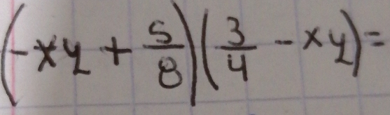 (-xy+ 5/8 )( 3/4 -xy)=