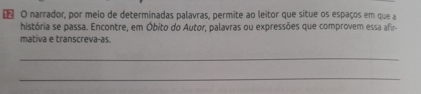 narrador, por meio de determinadas palavras, permite ao leitor que situe os espaços em que a 
história se passa. Encontre, em Óbito do Autor, palavras ou expressões que comprovem essa afir- 
mativa e transcreva-as. 
_ 
_