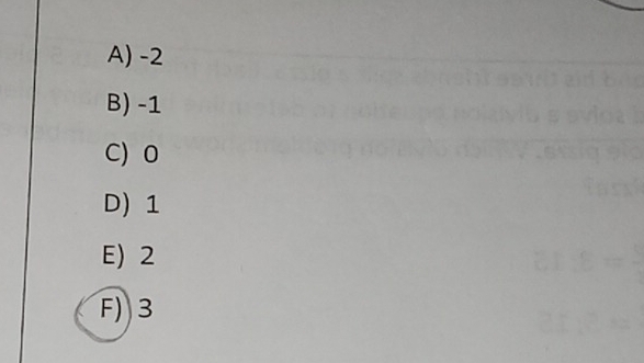 A) -2
B) -1
C) 0
D) 1
E) 2
F) 3