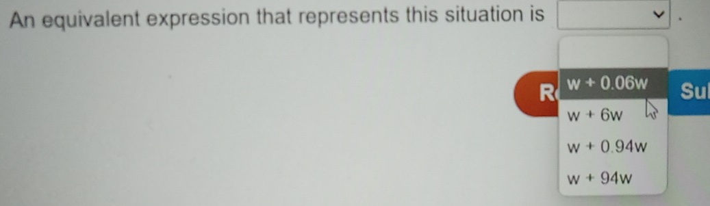 An equivalent expression that represents this situation is vee
R w+0.06w Sul
w+6w
w+0.94w
w+94w