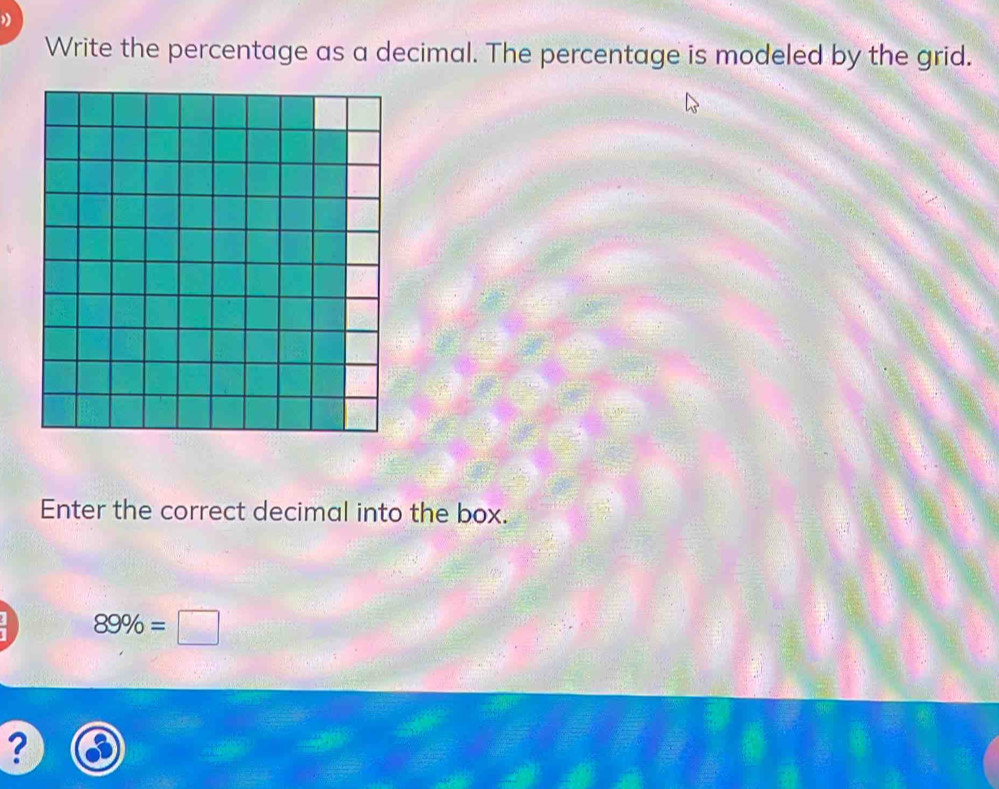 Write the percentage as a decimal. The percentage is modeled by the grid. 
Enter the correct decimal into the box.
89% =□
?