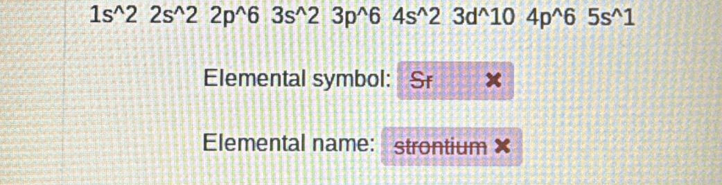 1s^(wedge)22s^(wedge)22p^(wedge)63s^(wedge)23p^(wedge)64s^(wedge)23d^(wedge)104p^(wedge)65s^(wedge)1
Elemental symbol: Sr 
Elemental name: strontium ×