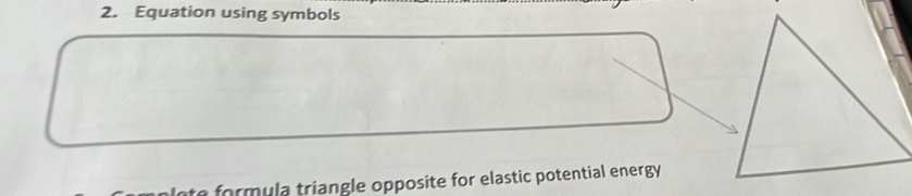 Equation using symbols 
te formula triangle opposite for elastic potential energy .