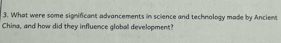 What were some significant advancements in science and technology made by Ancient 
China, and how did they influence global development?