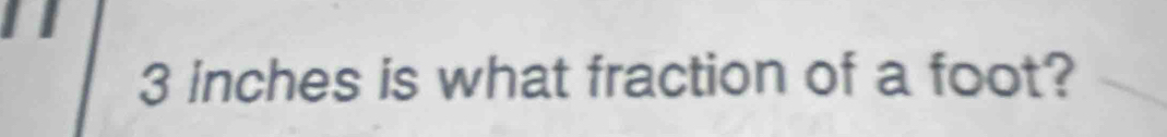 3 Inches is what fraction of a foot?