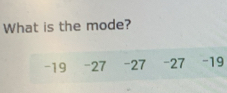 What is the mode?
-19 -27 - 27 - 27 -19